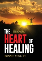 The Heart of Healing: Break Free from Physical Pain and Emotional Wounds 1647465885 Book Cover
