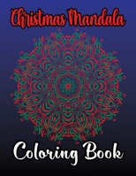 Christmas Mandala Coloring Book: A Coloring Book For Adult Relaxation To Color Adorable Santa, Reindeer, Snowflake, Penguin, Tree, and Many More B08P1H4CTH Book Cover