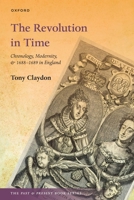 The Revolution in Time: Chronology, Modernity, and 1688-1689 in England (The Past and Present Book Series) 0197904831 Book Cover