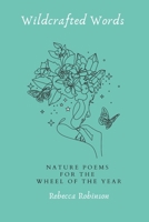 Wildcrafted Words: Nature Poems for the Wheel of the Year B0B4L9V7KZ Book Cover