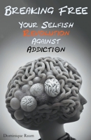 Breaking Free: Your Selfish Revolution Against Addiction B0CVNQ9C2Z Book Cover