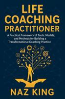 Life Coaching Practitioner: A Practical Framework of Tools, Models, and Methods for Building a Transformational Coaching Practice B0G42HKZG9 Book Cover