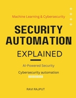 Security Automation Explained: AI-Powered Security | The power of AI in cybersecurity | Machine learning & cybersecurity defenses | AI vs. hackers | Evolution of cybersecurity automation B0F1BDGKGT Book Cover