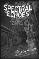 Spectral Echoes: Ghostly Tales and Haunting Verses B0DV9JL98L Book Cover