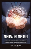 Minimalist Mindset: Minimalism Habits & Mindsets to Declutter Your Life, Retake Your Personal and Financial Discipline, and Make Your Passions A Priority to Achieve A Better Life! 1955617708 Book Cover