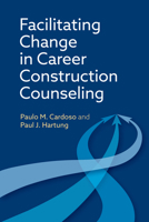 Facilitating Change in Career Construction Counseling 1433848406 Book Cover