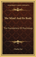 The Mind And Its Body: The Foundations Of Psychology 1163140317 Book Cover