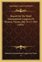 Report On The Third International Congress Of Women, Vienna, July 10-17, 1921 0548817480 Book Cover