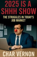 2025 is A Shhh Show: The Struggles in Today’s Job Market B0FLXVW28L Book Cover