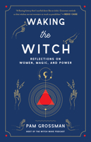Waking the Witch: Reflections on Women, Magic, and Power 1982145854 Book Cover