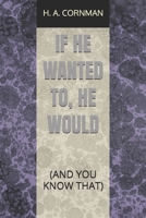 IF HE WANTED TO, HE WOULD: (AND YOU KNOW THAT) B0GM6VPW55 Book Cover