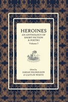 Heroines Anthology: An Anthology of Short Fiction and Poetry: Vol 3 099464535X Book Cover