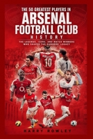The 50 Greatest Players in Arsenal Football Club History: The Legends, Icons, and Match Winners Who Shaped the Gunners' Legacy B0HCLHFGXH Book Cover