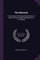 The Minstrel: In Two Books: With Some Other Poems. to Which Are Now Added, Miscellanies, by J.H. Beattie 1377385507 Book Cover