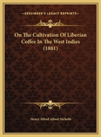 On the Cultivation of Liberian Coffee in the West Indies (Classic Reprint) 1437021832 Book Cover