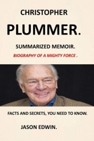 CHRISTOPHER PLUMMER: BIOGRAPHY OF A MIGHTY FORCE MEMOIR OF CHRISTOPHER PLUMMER IN SPITE OF MYSELF AUTOBIOGRAGPHY OF CHRISTOPHER PLUMMER QUICK FACTS AND SECRETS CHRISTOPHER PLUMMER SOUND OF MUSIC B08W7SNM71 Book Cover