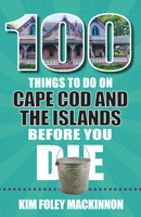 100 Things to Do on Cape Cod and the Islands Before You Die 1681063476 Book Cover