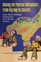 Mining the Positive Motivators from Hip Hop to Educate: How I Met Knowledge & Education Thru Hip Hop Culture 1425749844 Book Cover