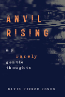 Anvil Rising: My Rarely Gentle Thoughts 1955690251 Book Cover