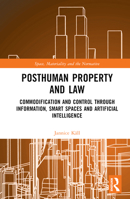 Posthuman Property and Law: Commodification and Control through Information, Smart Spaces and Artificial Intelligence 036768795X Book Cover
