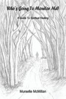 Who's Going to Monitor Me?: A Guide to Spiritual Healing 1534987010 Book Cover