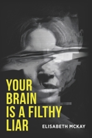 Your Brain is A Filthy Liar: The Lies You Don’t Know You Tell–and How to Stop Falling for Them B0H862ZWW5 Book Cover