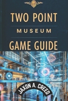 TWO POINT MUSEUM GAME GUIDE: Expert Tips And Winning Tactics B0DZTNZNTY Book Cover