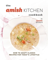 The Amish Kitchen Cookbook: How to Adapt Classic Recipes for Today's Lifestyle B0CH23Z11F Book Cover