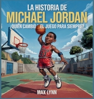 La Historia De Michael Jordan: Quién Cambió El Deporte Para Siempre? (Personas Sobre las Que Vale la Pena Leer Para Niños) B0FHM71536 Book Cover