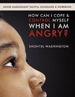 How Can I Cope & Control Myself When I Am Angry?: Anger Management Helpful Guidelines & Workbook 1452070695 Book Cover