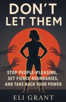 Don’t Let Them: Stop People-Pleasing, Set Fierce Boundaries, and Take Back Your Power B0FDG7QM83 Book Cover
