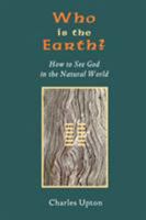 Who Is The Earth?: How To See God in the Natural World 1597310727 Book Cover