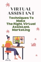 Virtual Assistant: Techniques To Make The Right Virtual Assistant Marketing: Virtual Assistant Jobs B09CGFPJ3L Book Cover