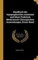 Handbuch Der Topographischen Anatomie Und Iihrer Praktisch Medicinisch-Chirurgischen Anwendungen, Erster Band 101680900X Book Cover