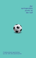 Der springendste Punkt ist der Ball: 11 ballorientierte Geschichten aus der Tiefe des Sprachraumes (German Edition) 3759750648 Book Cover