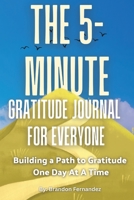 The 5-Minute Gratitude Journal For Everyone: A Daily Journal with Prompts and Quotes for Cultivating a Path to Gratitude: A Daily Journal with Prompts and Quotes for Cultivating a Path to Gratitude 1088143903 Book Cover