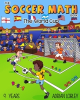 The Soccer Math Book - The World Cup: The Soccer Math Book - The World Cup is a math teaching aid for 9 year old soccer fans B0858VPC11 Book Cover