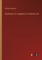 Cumbriana. Or, Fragments of Cumbrian Life 3385379245 Book Cover