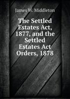 The Settled Estates Act, 1877, and the Settled Estates Act Orders, 1878: With Introduction, Notes and Forms and Summary of Practice 1141796678 Book Cover