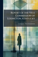Report of the Vice Commission of Lexington, Kentucky 1141651599 Book Cover