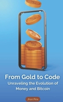From Gold to Code: Unraveling the Evolution of Money and Bitcoin B0DSFT1YKN Book Cover
