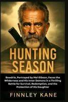 Hunting Season: Bowdrie, Portrayed by Mel Gibson, Faces the Wilderness and His Inner Demons in a Thrilling Battle for Survival, Redemption, and the Protection of His Daughter B0G3Y1R38W Book Cover