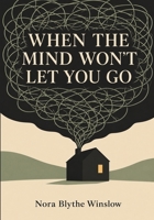 When the Mind Won't Let You Go: A Parent's Practical Guide to Crisis, Boundaries, Treatment, and Hope When an Adult Child Has Serious Mental Illness 1911838962 Book Cover
