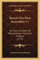Theorie Des Etres Insensibles V1: Ou Cours Complet De Metaphysique Sacree Et Profane (1779) 1166340538 Book Cover
