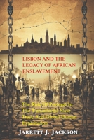 LISBON AND THE LEGACY OF AFRICAN ENSLAVEMENT: The Role of Portugal in the Transatlantic Slave Trade and Global Human Exploitation B0DSWD78PQ Book Cover