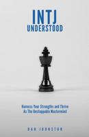 INTJ Understood: Harness your Strengths and Thrive as the Unstoppable Mastermind INTJ 1717219357 Book Cover