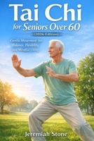 Tai Chi for Senior over 60 (2026 Edition): Gentle Movements for Balance, Flexibility, and Mindful Living B0GDYX8F2K Book Cover