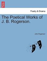 The Poetical Works of J. B. Rogerson. 1241042144 Book Cover