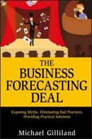 The Business Forecasting Deal: Exposing Myths, Eliminating Bad Practices, Providing Practical Solutions 0470574437 Book Cover