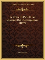 Le Gypse De Paris Et Les Mineraux Qui L'Accompagnent (1897) 1120432472 Book Cover